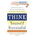 Think Yourself Successful Rewire Your Mind Become Confident And Achieve Your Goals