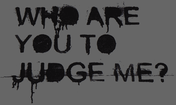 Who Are You To Judge Me I Know I