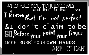 Who Are You To Judge Me I Know I